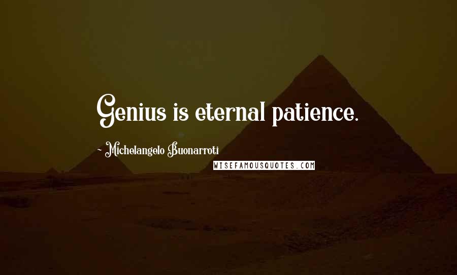 Michelangelo Buonarroti Quotes: Genius is eternal patience.