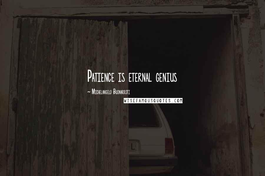 Michelangelo Buonarroti Quotes: Patience is eternal genius