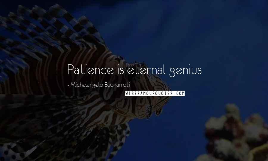 Michelangelo Buonarroti Quotes: Patience is eternal genius
