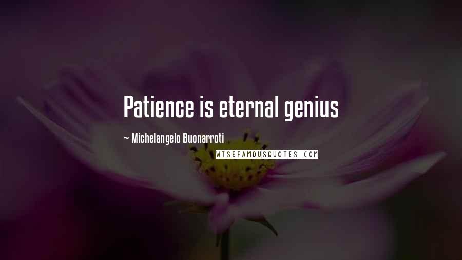 Michelangelo Buonarroti Quotes: Patience is eternal genius