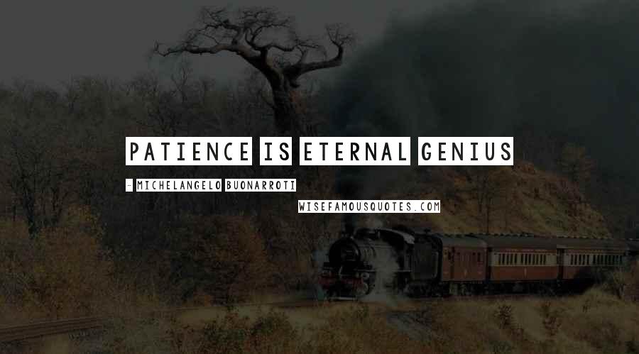 Michelangelo Buonarroti Quotes: Patience is eternal genius