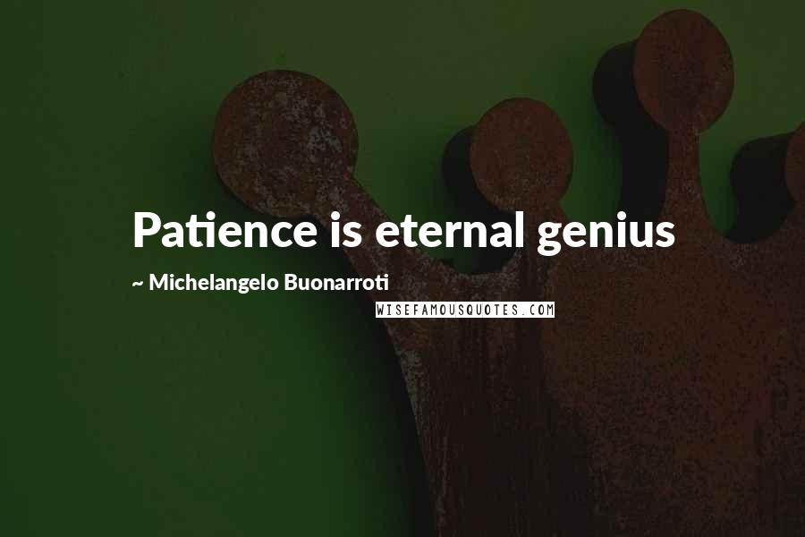 Michelangelo Buonarroti Quotes: Patience is eternal genius