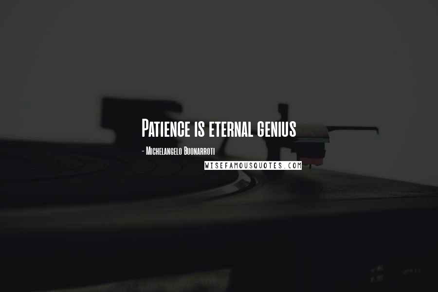 Michelangelo Buonarroti Quotes: Patience is eternal genius