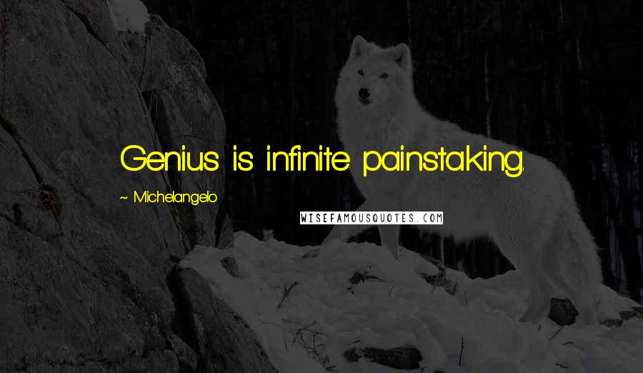 Michelangelo Quotes: Genius is infinite painstaking.