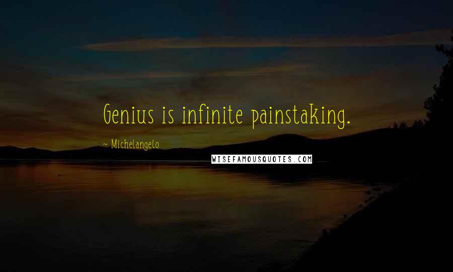 Michelangelo Quotes: Genius is infinite painstaking.