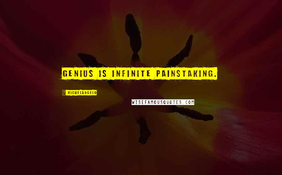 Michelangelo Quotes: Genius is infinite painstaking.