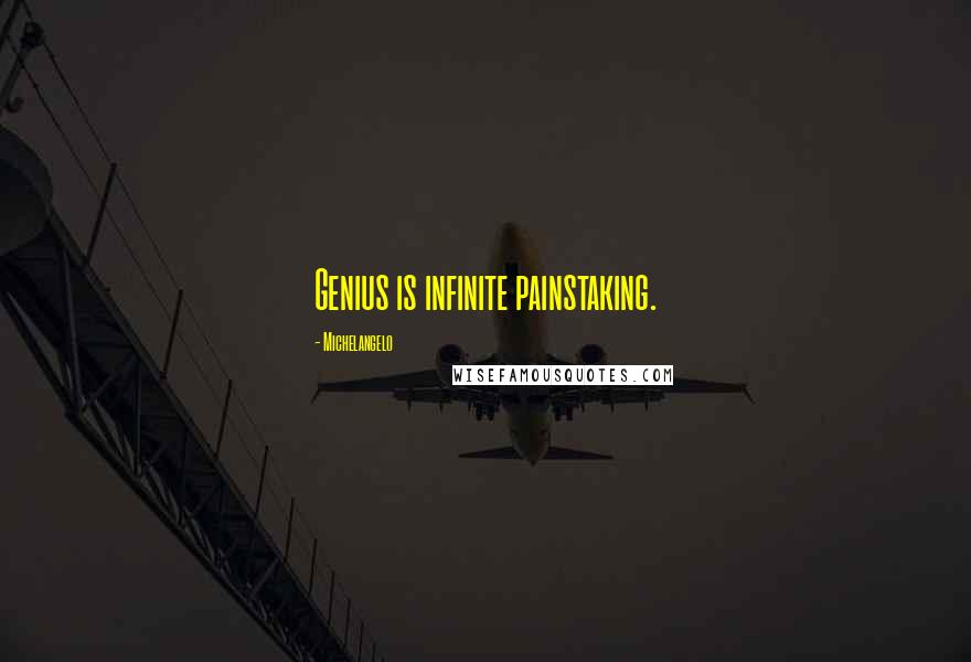 Michelangelo Quotes: Genius is infinite painstaking.