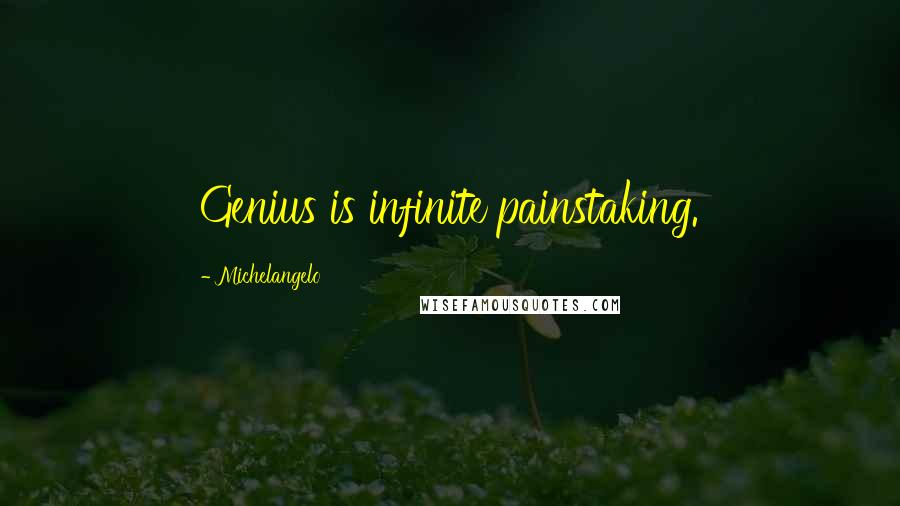 Michelangelo Quotes: Genius is infinite painstaking.