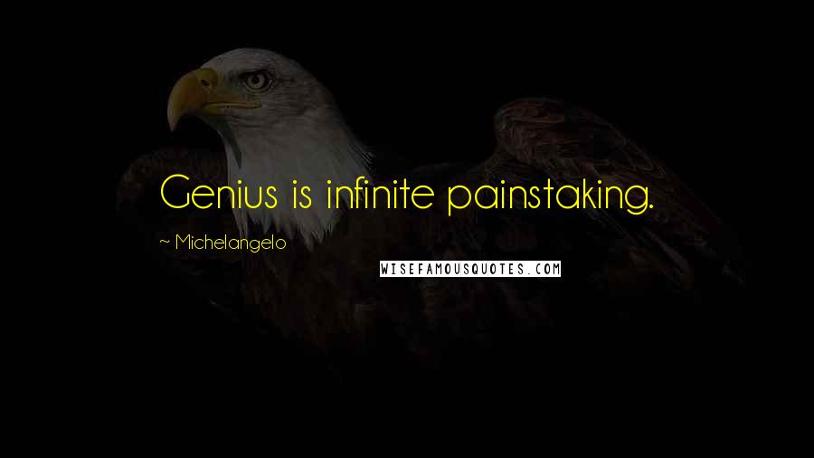 Michelangelo Quotes: Genius is infinite painstaking.