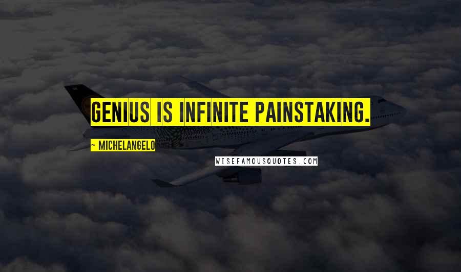 Michelangelo Quotes: Genius is infinite painstaking.