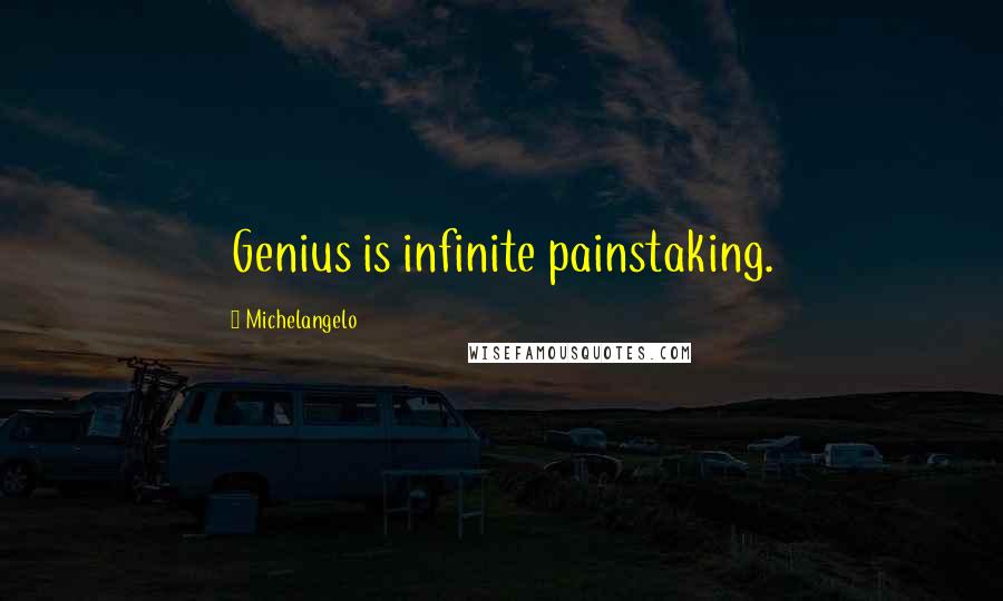 Michelangelo Quotes: Genius is infinite painstaking.