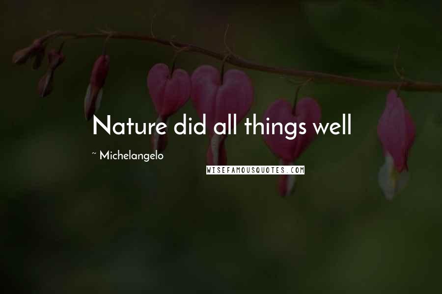 Michelangelo Quotes: Nature did all things well