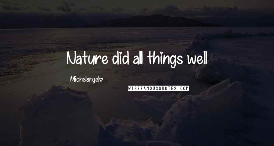 Michelangelo Quotes: Nature did all things well