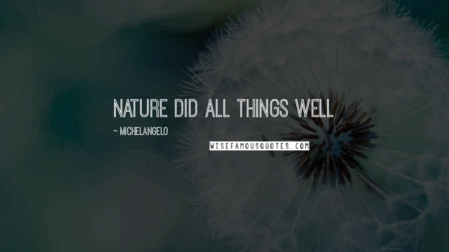 Michelangelo Quotes: Nature did all things well