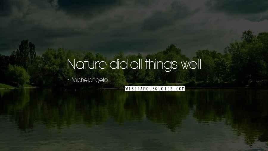 Michelangelo Quotes: Nature did all things well