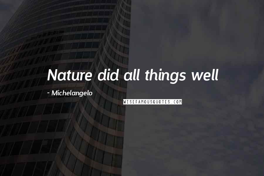 Michelangelo Quotes: Nature did all things well