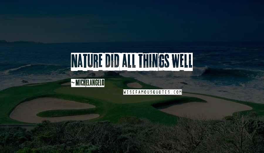 Michelangelo Quotes: Nature did all things well