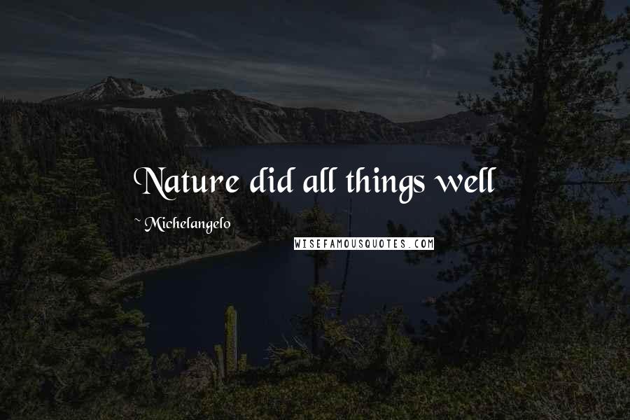 Michelangelo Quotes: Nature did all things well