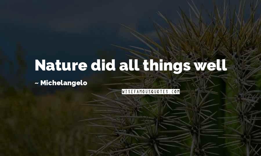 Michelangelo Quotes: Nature did all things well