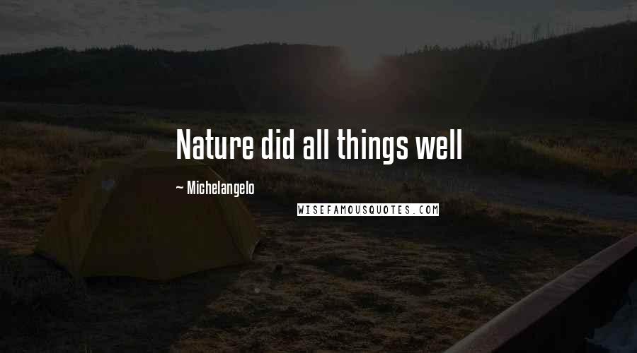 Michelangelo Quotes: Nature did all things well