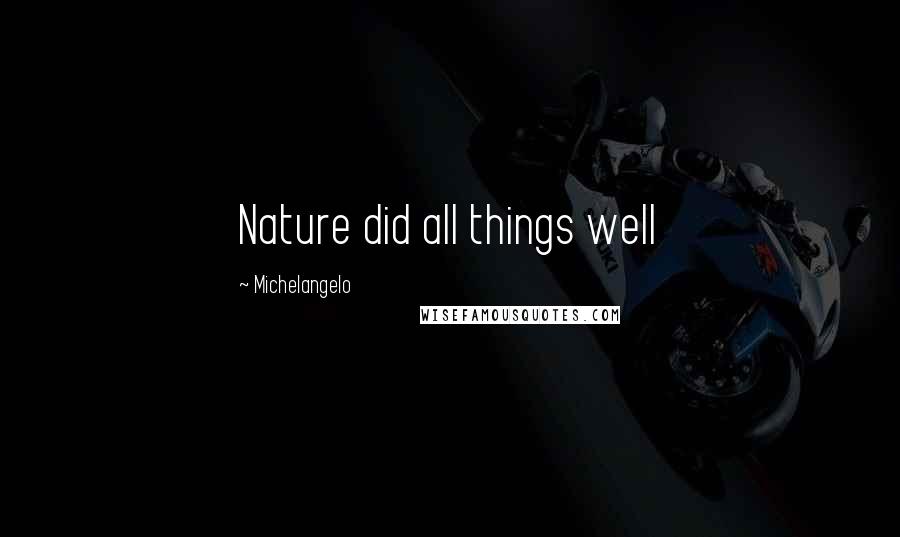 Michelangelo Quotes: Nature did all things well