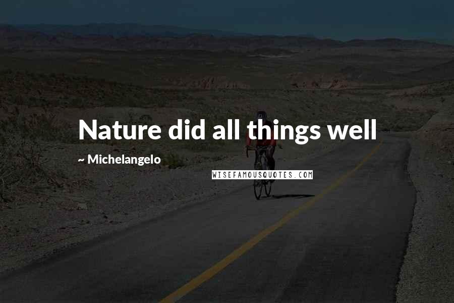 Michelangelo Quotes: Nature did all things well