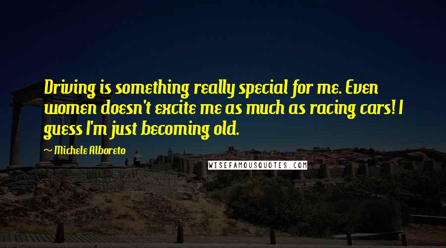 Michele Alboreto Quotes: Driving is something really special for me. Even women doesn't excite me as much as racing cars! I guess I'm just becoming old.