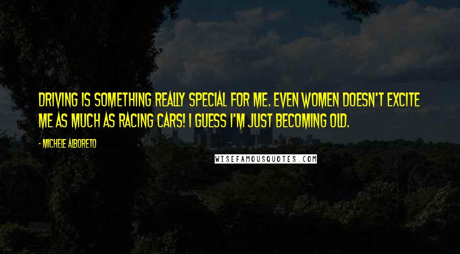Michele Alboreto Quotes: Driving is something really special for me. Even women doesn't excite me as much as racing cars! I guess I'm just becoming old.