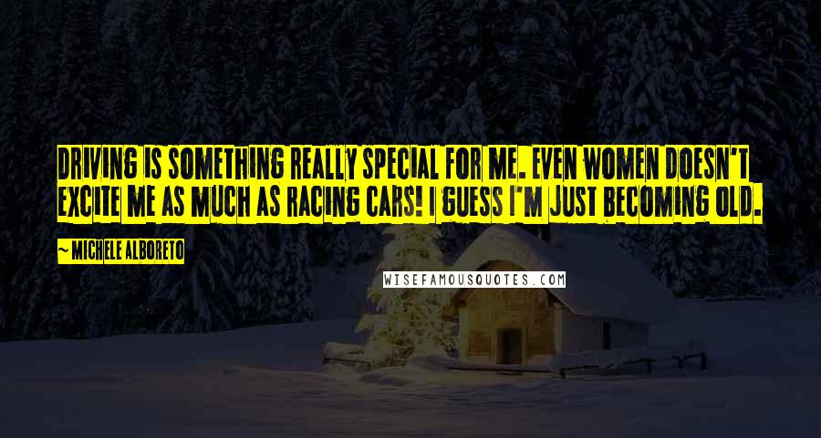 Michele Alboreto Quotes: Driving is something really special for me. Even women doesn't excite me as much as racing cars! I guess I'm just becoming old.