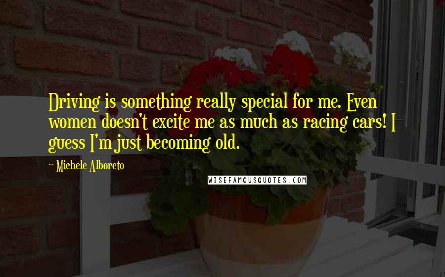 Michele Alboreto Quotes: Driving is something really special for me. Even women doesn't excite me as much as racing cars! I guess I'm just becoming old.