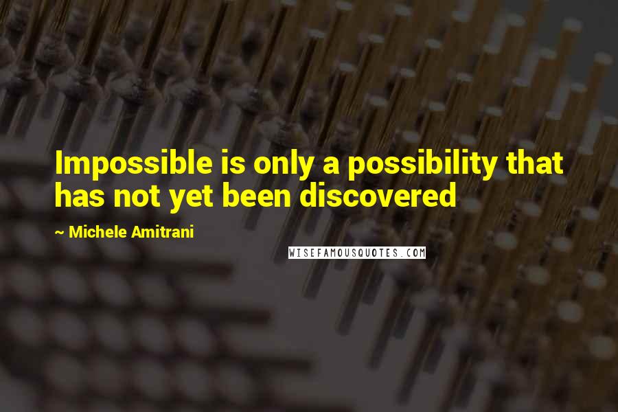 Michele Amitrani Quotes: Impossible is only a possibility that has not yet been discovered