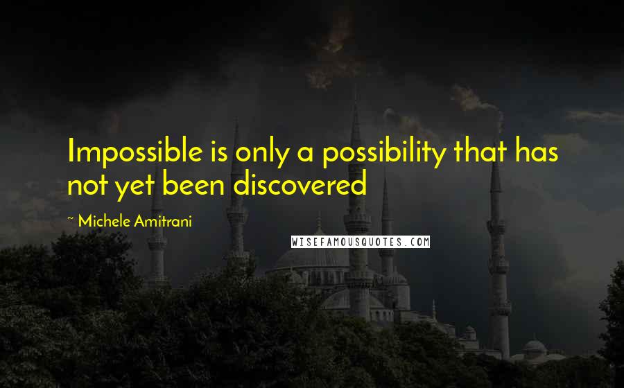 Michele Amitrani Quotes: Impossible is only a possibility that has not yet been discovered