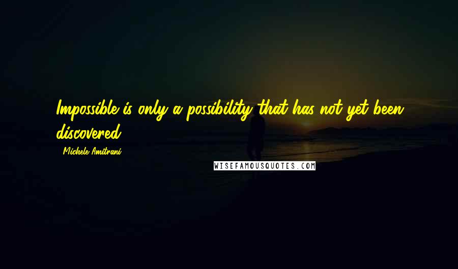 Michele Amitrani Quotes: Impossible is only a possibility that has not yet been discovered