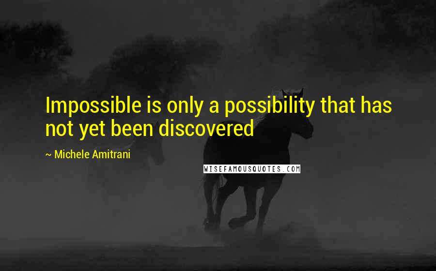 Michele Amitrani Quotes: Impossible is only a possibility that has not yet been discovered