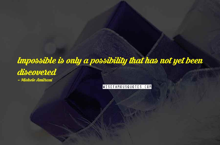 Michele Amitrani Quotes: Impossible is only a possibility that has not yet been discovered