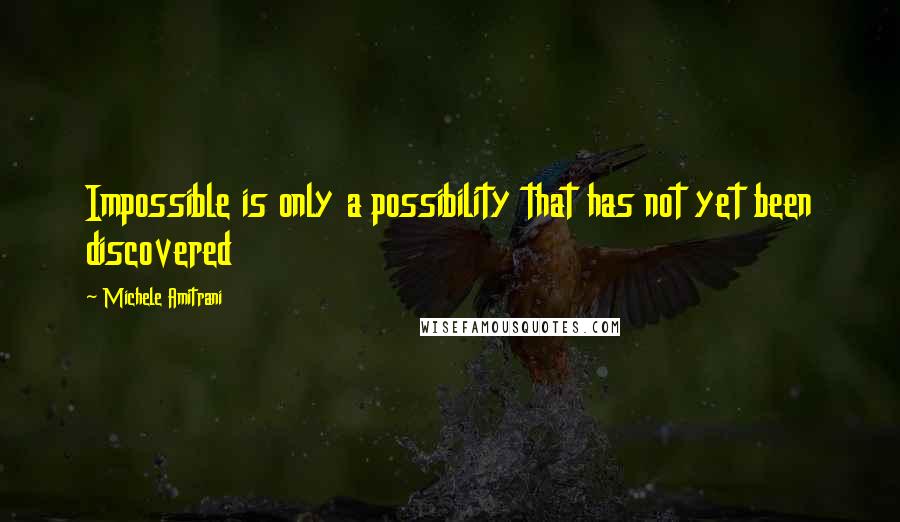 Michele Amitrani Quotes: Impossible is only a possibility that has not yet been discovered