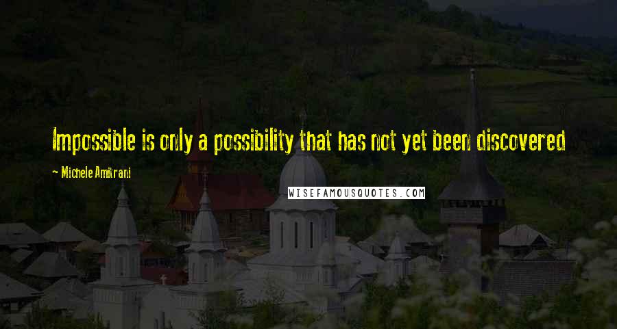 Michele Amitrani Quotes: Impossible is only a possibility that has not yet been discovered