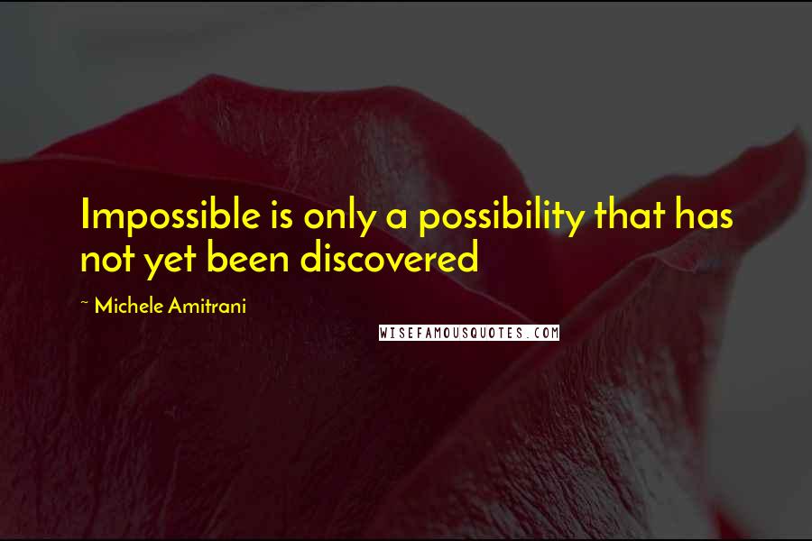 Michele Amitrani Quotes: Impossible is only a possibility that has not yet been discovered