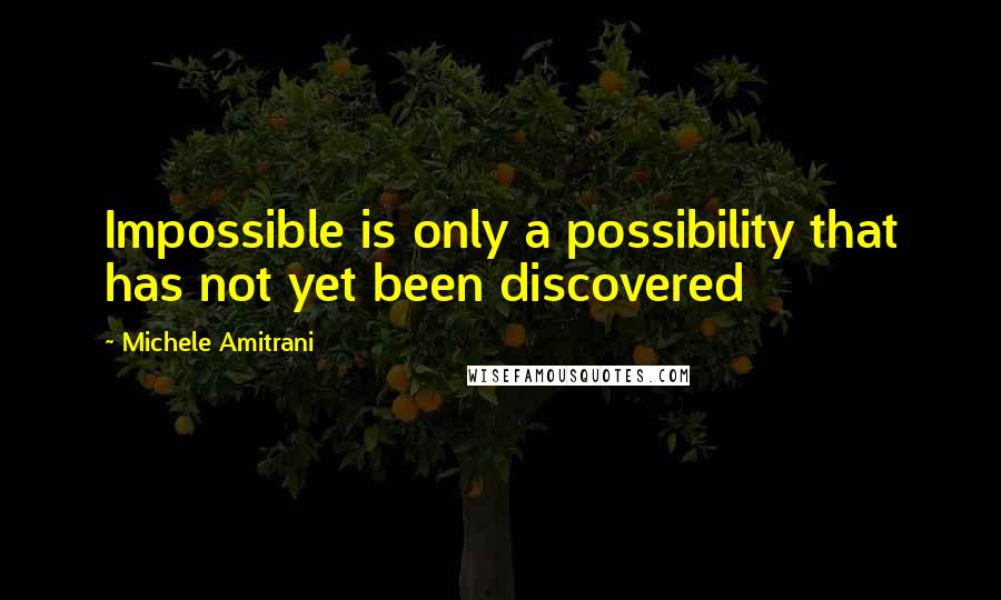 Michele Amitrani Quotes: Impossible is only a possibility that has not yet been discovered