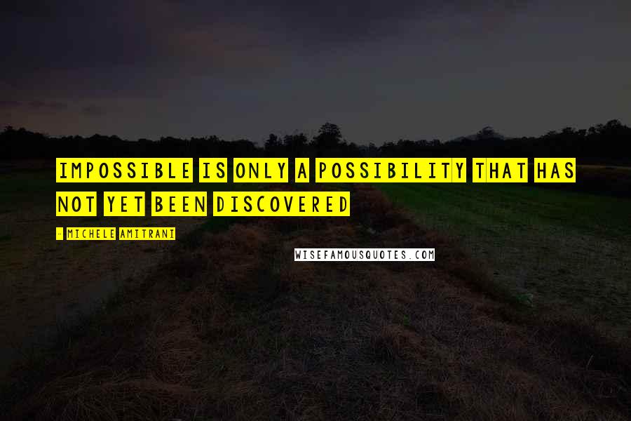 Michele Amitrani Quotes: Impossible is only a possibility that has not yet been discovered