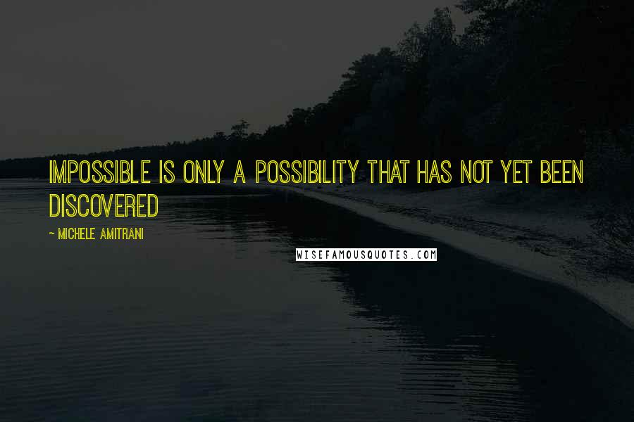 Michele Amitrani Quotes: Impossible is only a possibility that has not yet been discovered