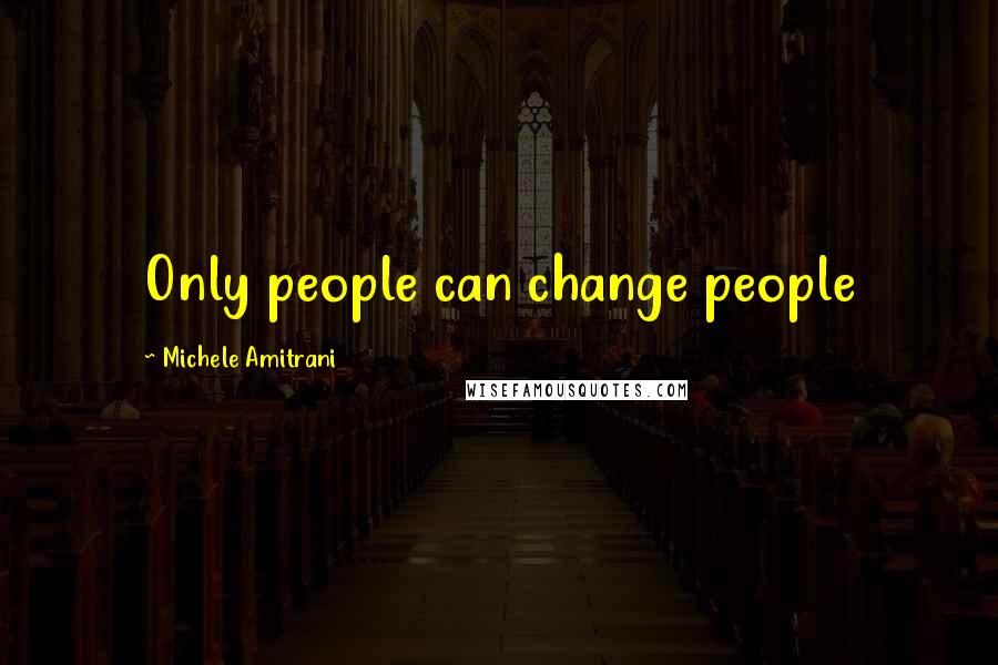 Michele Amitrani Quotes: Only people can change people
