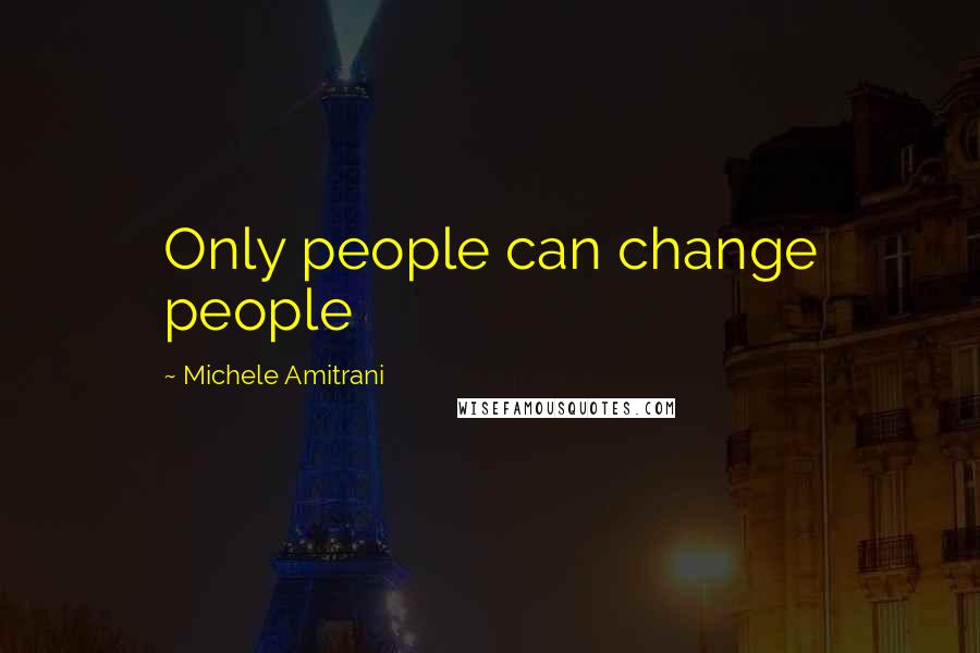 Michele Amitrani Quotes: Only people can change people