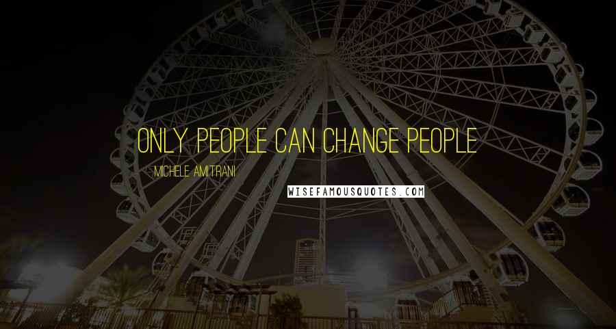 Michele Amitrani Quotes: Only people can change people
