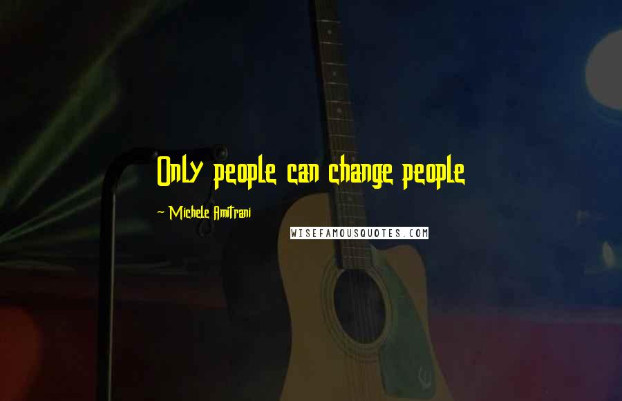 Michele Amitrani Quotes: Only people can change people