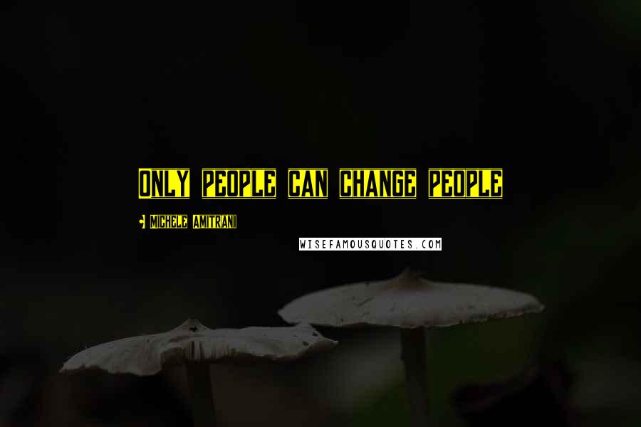 Michele Amitrani Quotes: Only people can change people