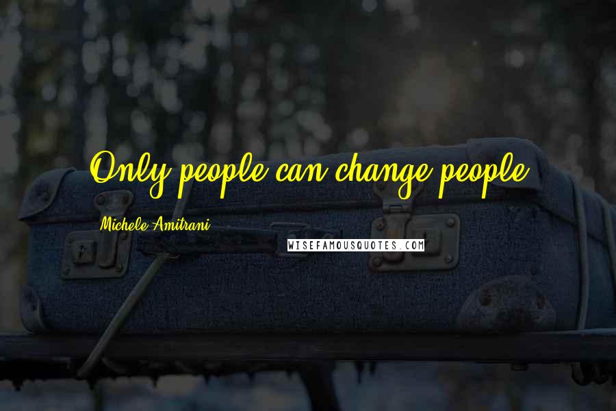 Michele Amitrani Quotes: Only people can change people
