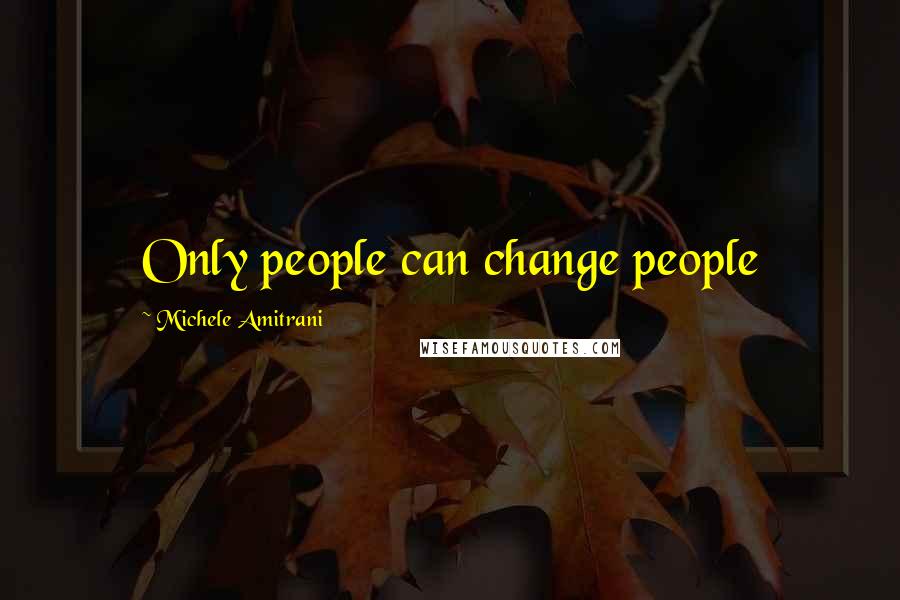 Michele Amitrani Quotes: Only people can change people