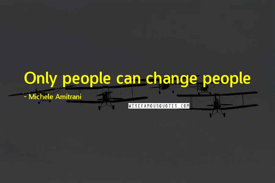 Michele Amitrani Quotes: Only people can change people