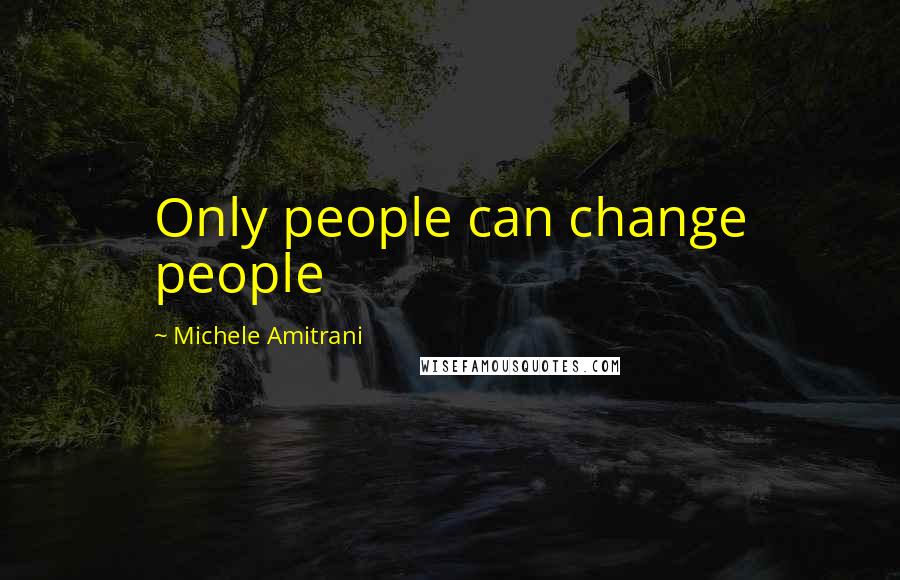 Michele Amitrani Quotes: Only people can change people
